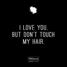 a black and white photo with the words i love you, but don't touch my hair