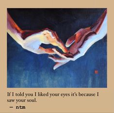 two hands reaching out towards each other with the words if i told you i liked your eyes it's because i saw your soul