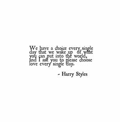 harry styles quote on white paper with black ink and the words we have a choice every single day that we make up of what you want