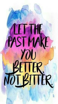 the words let the past make you better not bitter