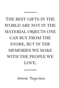 the best gifts in the world are not in the material objects one can buy from the store, but in the memories we make with the people we love