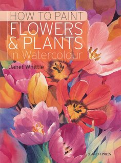 the cover of how to paint flowers and plants in watercolour