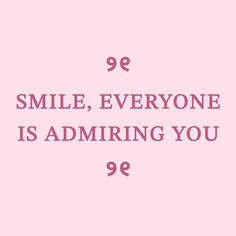 a pink background with the words smile, everyone is admireing you 99