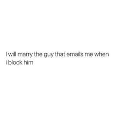 the text reads, i will marry the guy that emails me when i block him