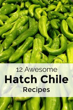 some green peppers are stacked up together with the words, 12 awesome hatch chile recipes