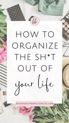 the words how to organize the sht out of your life on top of flowers