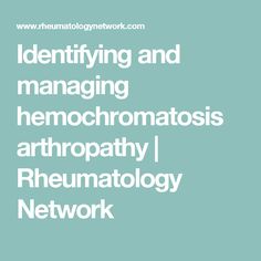 Identifying and managing hemochromatosis arthropathy | Rheumatology Network Organ System, I Wish I Knew, Staying Alive, Disease, For Men