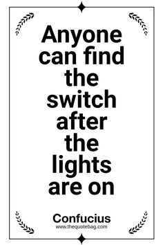 a quote that says anyone can find the switch after the lights are on