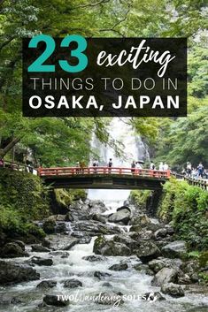 a river and bridge with the words 23 exciting things to do in osak, japan