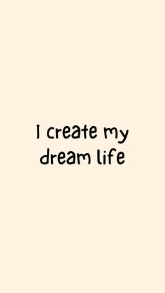 the words i create my dream life written in black ink