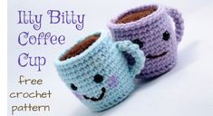 two crocheted coffee mugs with faces on them and the words, tiny bitty coffee cup free crochet pattern