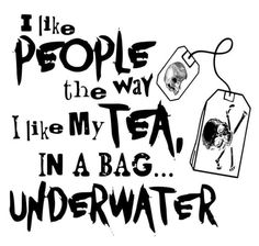 a tag with the words, i like people the way i like my tea in a bag under water