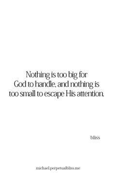 a white background with the words nothing is too big for god to handle and nothing is too small to escape his attention