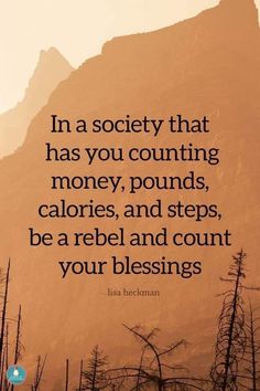 a mountain with trees and the quote in a society that has you counting money, pounds, calories, and steps, be a rebel and count your blessing