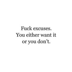 a quote that reads, f k excuties you either want it or you don't