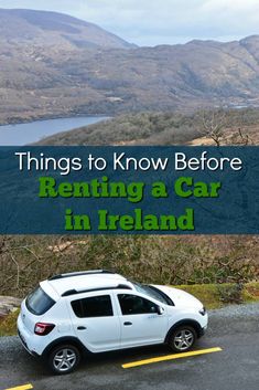 a white car parked on the side of a road with mountains in the background and text overlay that reads things to know before renting a car in ireland