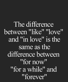 a quote that says, the difference between like love and in love is the same as the