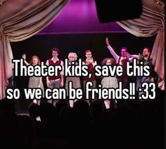 a group of people on stage with the words theater kids, save this so we can be friends