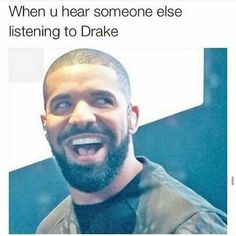 a man with a beard smiling and looking at the camera text reads, when u hear someone else listening to drake