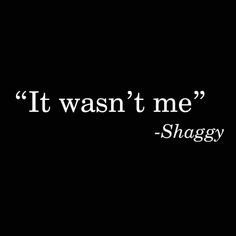 a black and white photo with the words it was't me shaggy