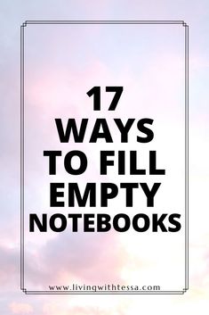 the words 17 ways to fill empty notebooks in black and white over a pink sky