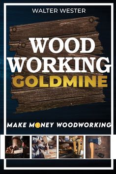 wood working gold mine make money woodworking