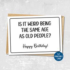 a birthday card with the words is it weird being the same age as old people?