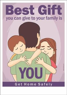 a poster with the words, best gift you can give to your family is you get home safely