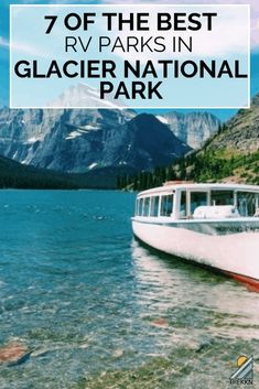 a boat floating on top of a lake surrounded by mountains and trees with text overlay that reads 7 of the best rv parks in glacier national park