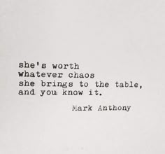 mark anthony quote about she's worth whatever chaos she brings to the table, and you know it