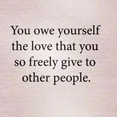 a quote on love that reads, you own yourself the love that you so freely give to other people