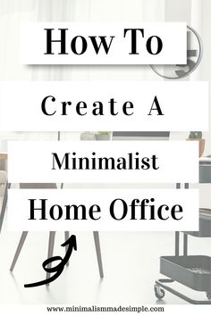 the words how to create a minimalist home office in black and white with an arrow pointing