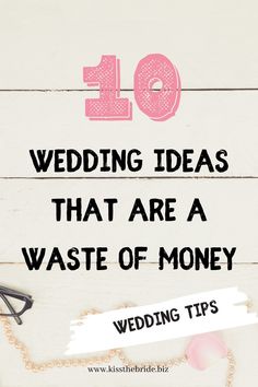 the words 10 wedding ideas that are a waste of money on top of a table