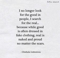 an image of a quote that reads i no longer look for the good in people, i search for the real because while