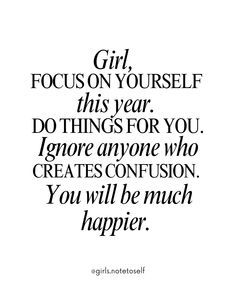 a quote that says girl focus on yourself this year do things for you ignore anyone who creates confusion you will be much happier