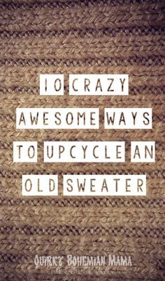 an old sweater with the words 10 crazy awesome ways to upcycle an old sweater