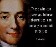 an image of voltaire quote on the subject of this photo and it says, those who can make you believe absurdies, can make you commit atrocites