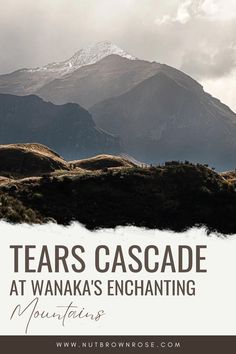 mountains with the words tears cascade at wanaka's enchanting