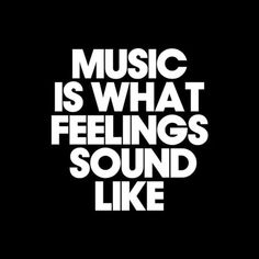 the words music is what feelings sound like on a black background with white text in it