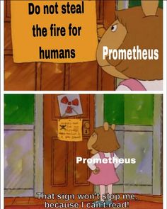 a cartoon bear with the caption do not steal the fire for humans promtheus that sign won't stop me because i can't read