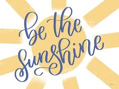 the words be the sunshine written in blue ink on yellow and white background with sunburst