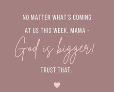 a quote that says, no matter what's coming at us this week mama god is