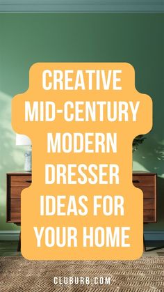 the words creative mid - century modern dresser ideas for your home are in front of a green wall