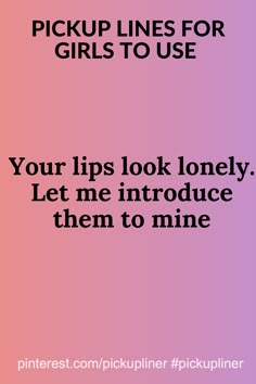 the text pick up lines for girls to use your lips look lonely let me introduce them to mine