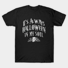 it's always halloween in my soul t - shirt