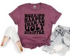 New Women's Funny Graphic Tee Working Harder Than An Ugly Stripper Maroon Shirt Funny Shirts Women Hilarious, Inappropriate Shirts, Maroon Shirts, Funny Shirts Women, Funny Fashion, Fashion Revolution, Funny Graphic Tees, Funny Graphics, Funny Shirts