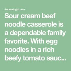 a quote that reads sour cream beef noodle casserole is a depenable family favorite with egg noodles in a rich beefy tomato sauce