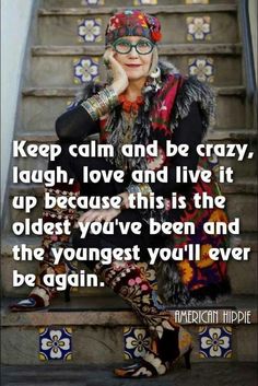 a woman sitting on the steps with her hand to her face and text reading keep calm and be crazy laugh love and live it up because this oldest you've been and the youngest you'll ever