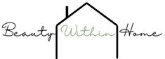 the words beauty within home written in cursive writing on a white background with a house