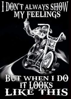 a black and white poster with a biker saying i don't always show my feelings but when i do it looks like this